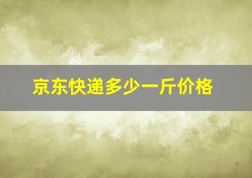 京东快递多少一斤价格