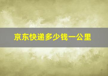 京东快递多少钱一公里