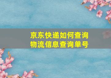 京东快递如何查询物流信息查询单号