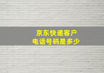 京东快递客户电话号码是多少