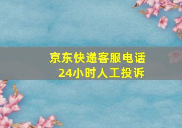 京东快递客服电话24小时人工投诉