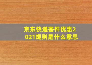 京东快递寄件优惠2021规则是什么意思