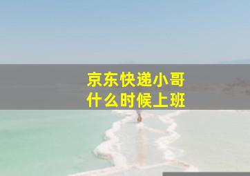 京东快递小哥什么时候上班