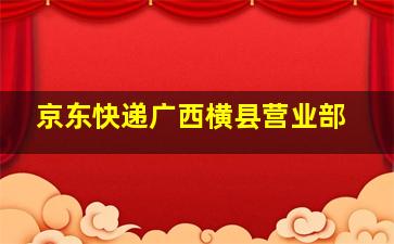 京东快递广西横县营业部