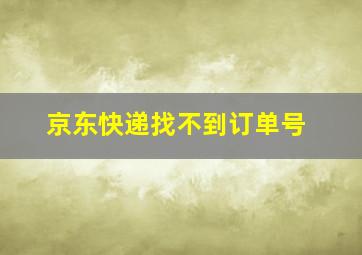 京东快递找不到订单号