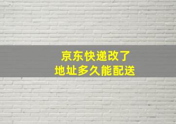 京东快递改了地址多久能配送