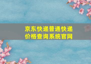 京东快递普通快递价格查询系统官网