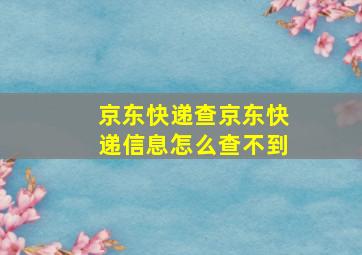 京东快递查京东快递信息怎么查不到