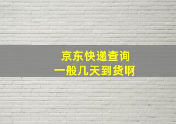 京东快递查询一般几天到货啊