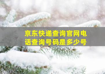 京东快递查询官网电话查询号码是多少号