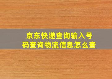 京东快递查询输入号码查询物流信息怎么查