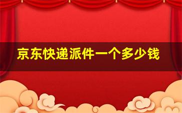 京东快递派件一个多少钱