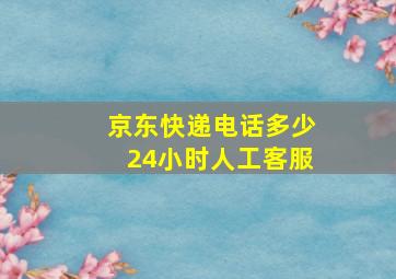 京东快递电话多少24小时人工客服