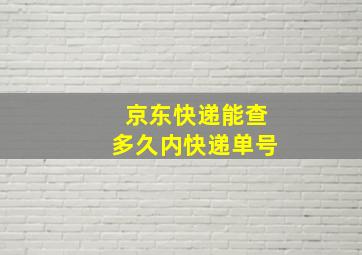 京东快递能查多久内快递单号