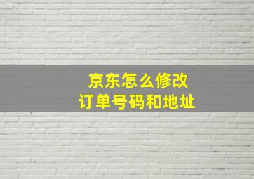 京东怎么修改订单号码和地址