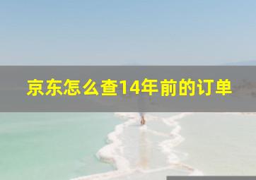 京东怎么查14年前的订单