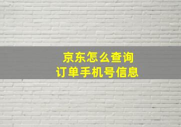 京东怎么查询订单手机号信息