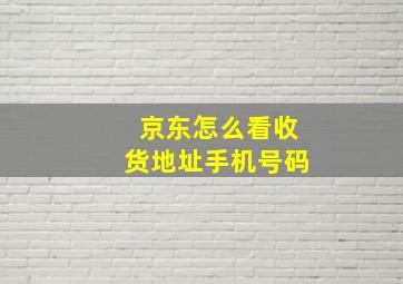 京东怎么看收货地址手机号码