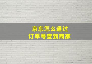 京东怎么通过订单号查到商家