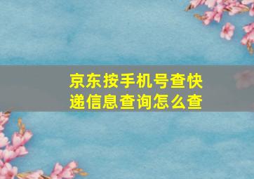 京东按手机号查快递信息查询怎么查