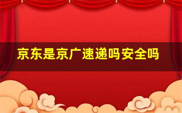 京东是京广速递吗安全吗