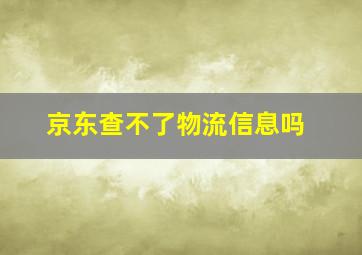 京东查不了物流信息吗