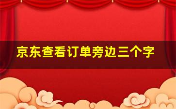 京东查看订单旁边三个字