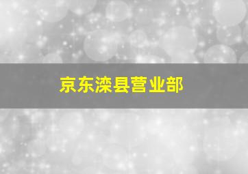 京东滦县营业部