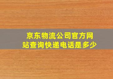 京东物流公司官方网站查询快递电话是多少