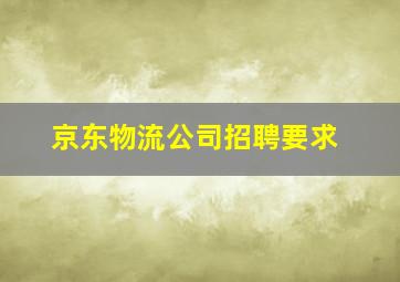 京东物流公司招聘要求