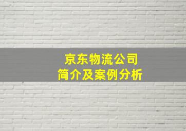 京东物流公司简介及案例分析