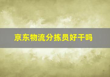 京东物流分拣员好干吗