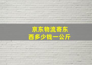 京东物流寄东西多少钱一公斤