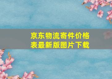 京东物流寄件价格表最新版图片下载