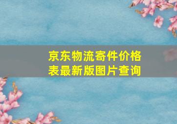 京东物流寄件价格表最新版图片查询