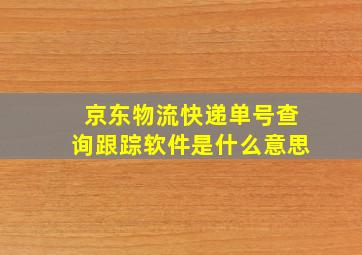 京东物流快递单号查询跟踪软件是什么意思