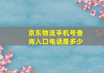 京东物流手机号查询入口电话是多少