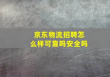 京东物流招聘怎么样可靠吗安全吗