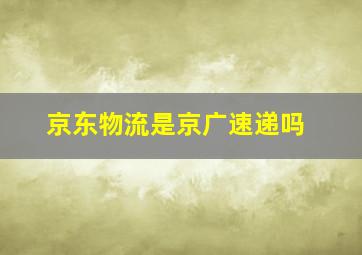 京东物流是京广速递吗