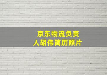 京东物流负责人胡伟简历照片