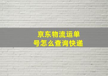 京东物流运单号怎么查询快递