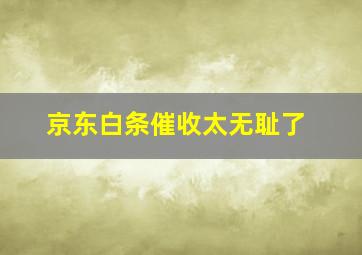 京东白条催收太无耻了