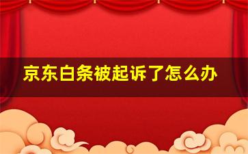 京东白条被起诉了怎么办