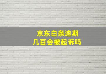 京东白条逾期几百会被起诉吗