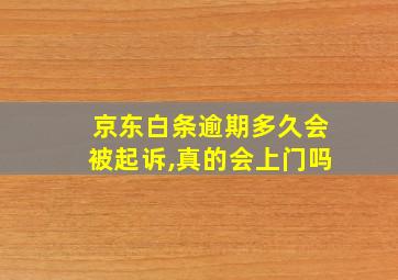 京东白条逾期多久会被起诉,真的会上门吗