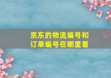 京东的物流编号和订单编号在哪里看