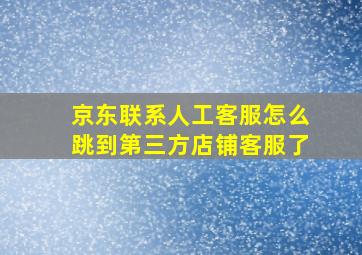 京东联系人工客服怎么跳到第三方店铺客服了