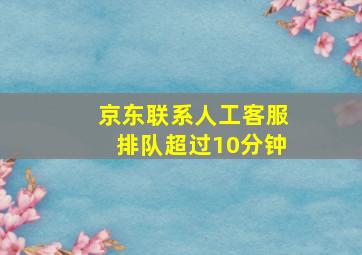 京东联系人工客服排队超过10分钟