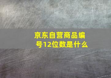 京东自营商品编号12位数是什么