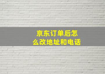 京东订单后怎么改地址和电话